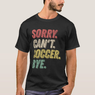 Sorry Can'T Soccer Bye Vintage Funny Soccer Player T-Shirt