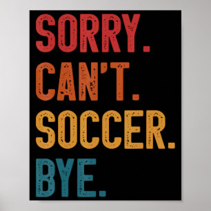 Sorry Cant Soccer Bye Vintage Retro Essential T Sh Poster
