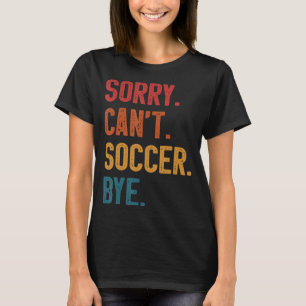 Sorry Cant Soccer Bye Vintage Retro Essential T Sh T-Shirt