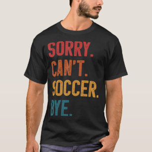 Sorry Cant Soccer Bye Vintage Retro Essential T Sh T-Shirt