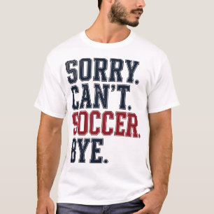 Sorry Cant Soccer Bye Vintage T-Shirt
