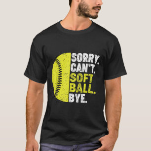 Sorry Can't Softball Bye Adult Humor Saying Girls T-Shirt