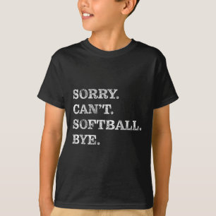 Sorry Can't Softball Bye - Funny T-Shirt