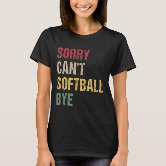 Sorry Can't Softball Bye  T-Shirt (Front)