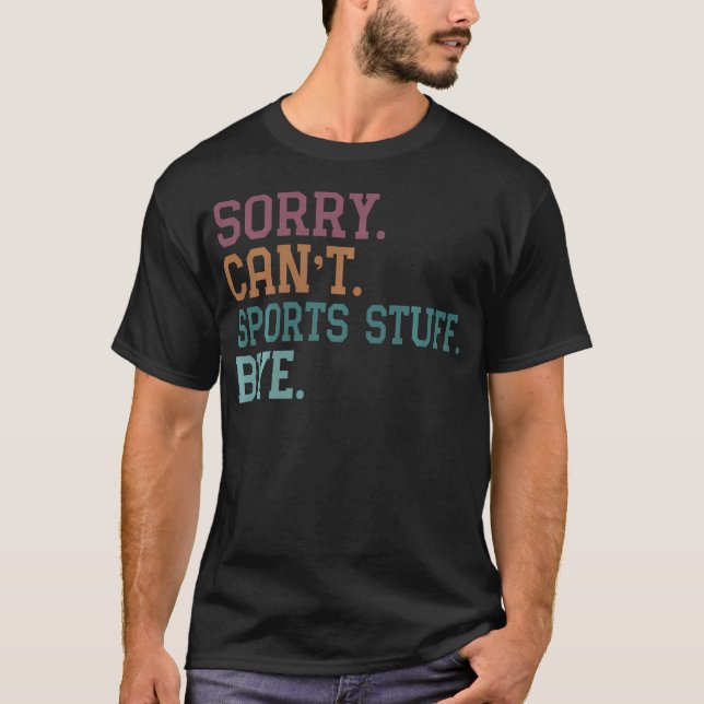 Sorry Cant Sports Stuff Bye T-Shirt (Front)