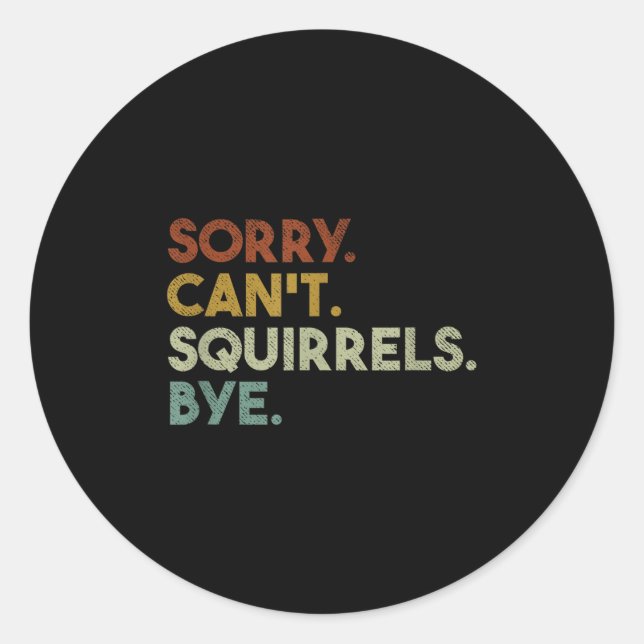 Sorry Can't Squirrels Bye Funny Squirrels  Classic Round Sticker (Front)