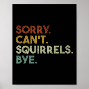Sorry Can't Squirrels Bye Funny Squirrels Poster