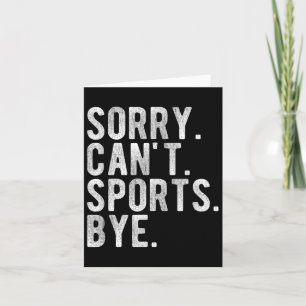Sorry Can't Srts Bye  Card