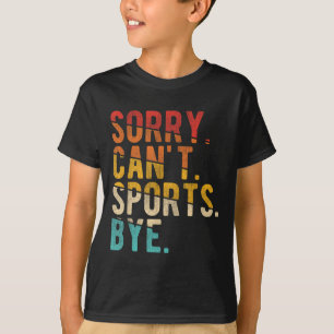 Sorry Can't Srts Bye  T-Shirt