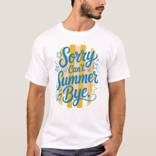 Sorry Can't Summer Bye - Last Day of School T-Shirt