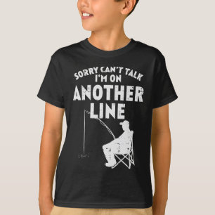Sorry Cant Talk Another Line Funny Fishing Fisherm T-Shirt