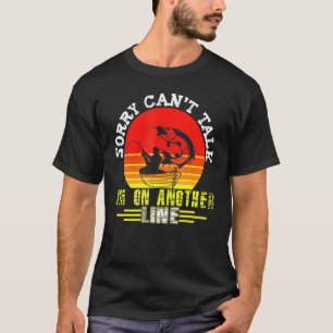 Sorry Cant Talk Im On Another Line Fishing 1 T-Shirt