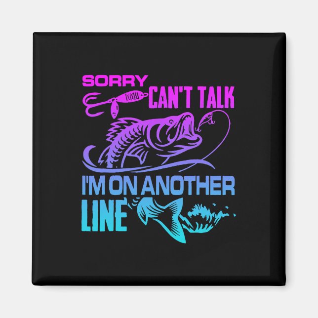 Sorry Can't Talk I'm On Another Line Funny Fishing Magnet (Front)