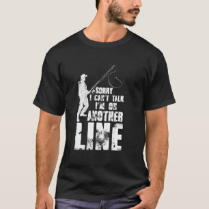 Sorry Cant Talk Im On Another Line Funny Fishing Q T-Shirt