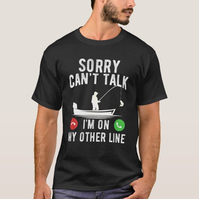 Sorry Can't Talk I'm On My Other Line Fishing Humo T-Shirt (Front)