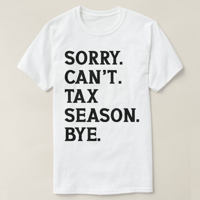 Sorry Can't Tax Season Bye Accountant Funny Saying T-Shirt (Design Front)