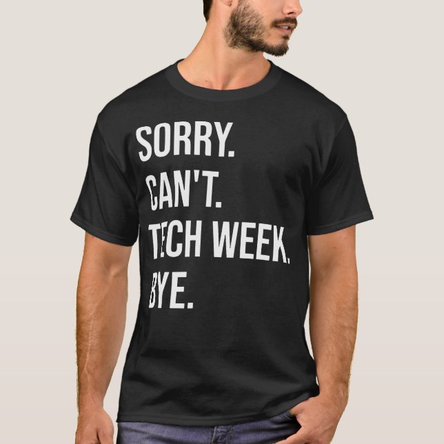 Sorry Can'T Tech Week Bye T-Shirt (Front)
