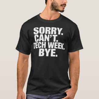 Sorry Can'T Tech Week Bye T-Shirt