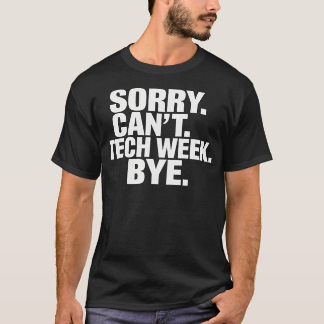 Sorry Can'T Tech Week Bye T-Shirt (Front)
