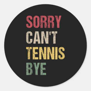 Sorry Can't Tennis Bye Classic Round Sticker