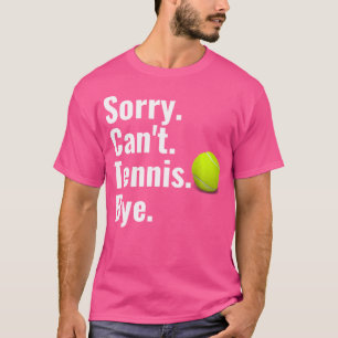 Sorry Can'T Tennis Bye Funny Tennis Lover T-Shirt