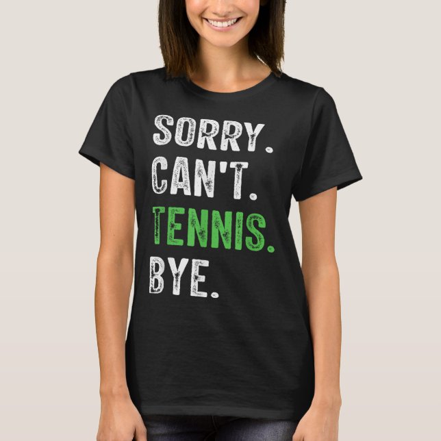 Sorry Can't Tennis Bye  T-Shirt (Front)