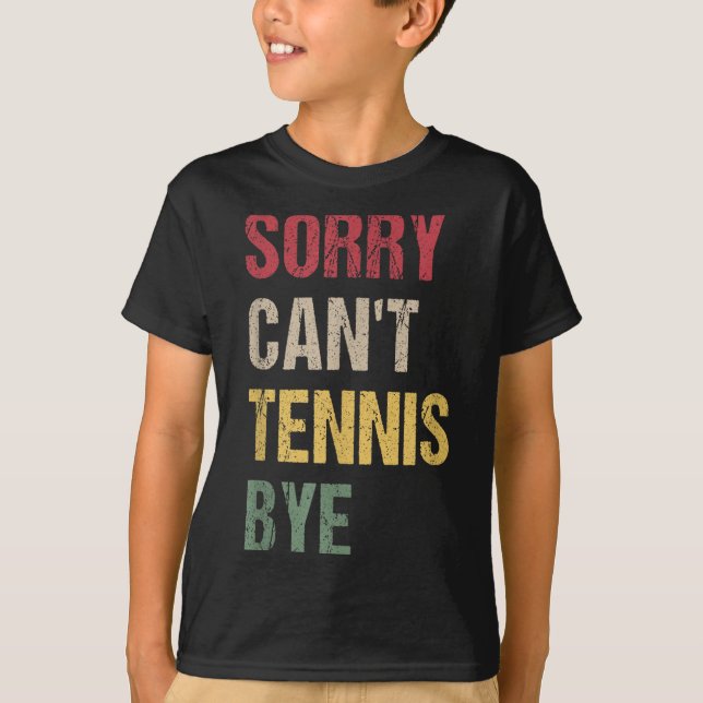 Sorry Can't Tennis Bye  T-Shirt (Front)