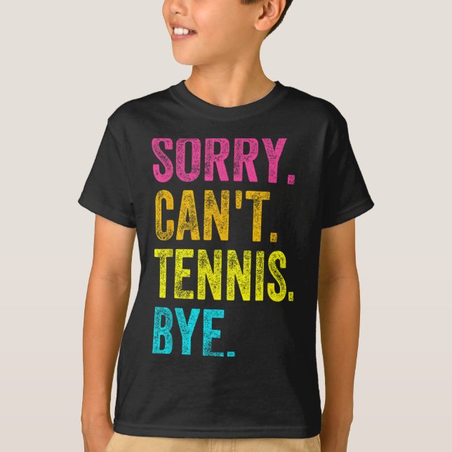 Sorry Can't Tennis Bye Teacher Student Funny Tenni T-Shirt (Front)