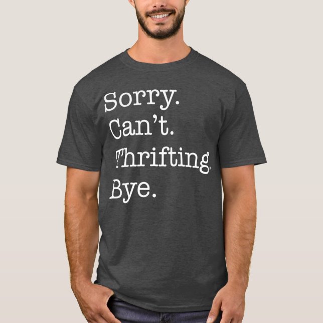 Sorry Cant Thrifting Bye Funny Sarcastic Thrift T-Shirt (Front)