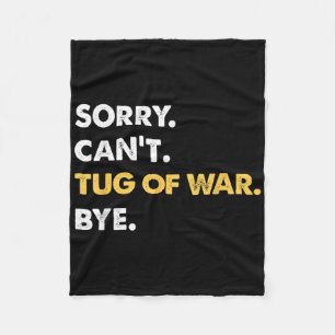 Sorry Cant Tug-of-war Bye Funny Tug-of-war Fleece Blanket