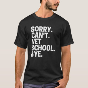 Sorry Can't Vet School Bye Veterinarian Student S T-Shirt