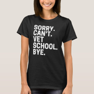 Sorry Can't Vet School Bye Veterinarian Student S T-Shirt