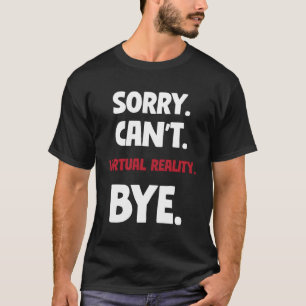 Sorry Can'T Virtual Reality Bye T-Shirt