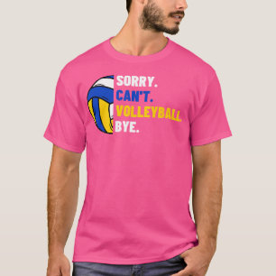 Sorry Can'T Volleyball Bye Funny Volleyball T-Shirt