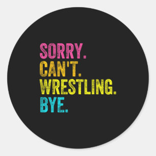 Sorry Can't Wrestling Bye Teacher Student Funny Wr Classic Round Sticker