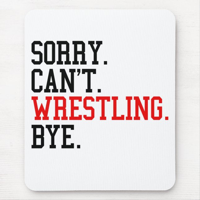 Sorry Can't Wrestling Bye Wrestler Mouse Pad (Front)