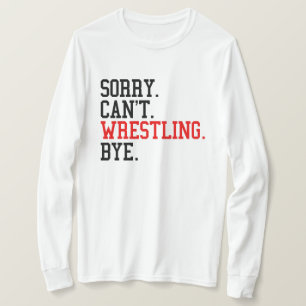 Sorry Can't Wrestling Bye Wrestler T-Shirt