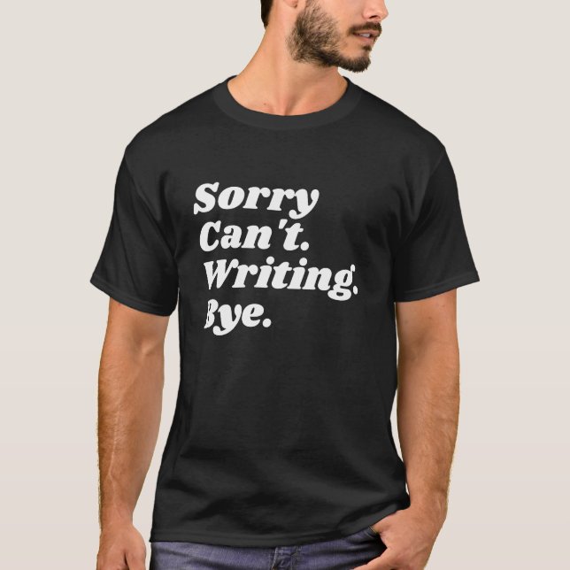 Sorry Can't Writing Bye Funny Writing Writer Autho T-Shirt (Front)