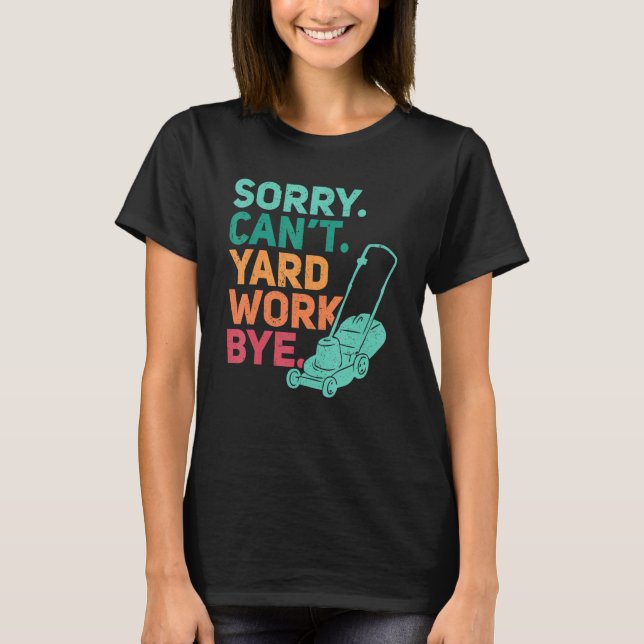 Sorry Can't Yard Work Bye   Landscaping Lawn Whisp T-Shirt (Front)