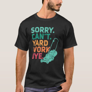Sorry Can't Yard Work Bye Landscaping Lawn Whisp T-Shirt