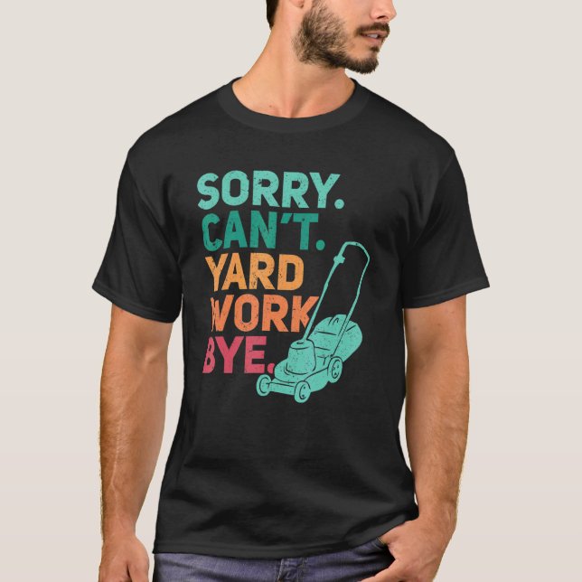 Sorry Can't Yard Work Bye   Landscaping Lawn Whisp T-Shirt (Front)