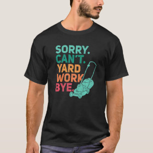 Sorry Can't Yard Work Bye Landscaping Lawn Whispe T-Shirt