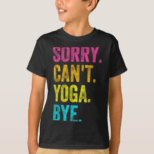 Sorry Can't Yoga Bye Teacher Student Funny Yoga Re T-Shirt