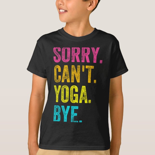 Sorry Can't Yoga Bye Teacher Student Funny Yoga Re T-Shirt (Front)