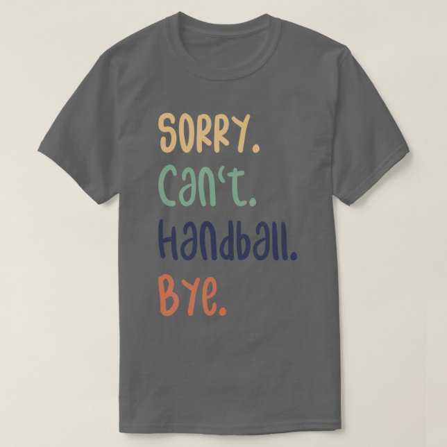 Sorry Canx27t Handball Bye Funny Handball Lovers T-Shirt (Design Front)