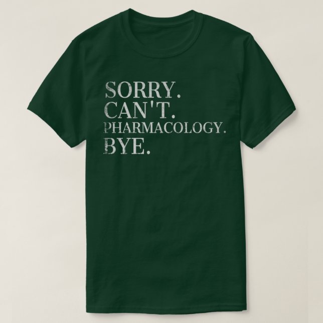 Sorry Canx27t Pharmacology Bye Pharmacologist 2 T-Shirt (Design Front)