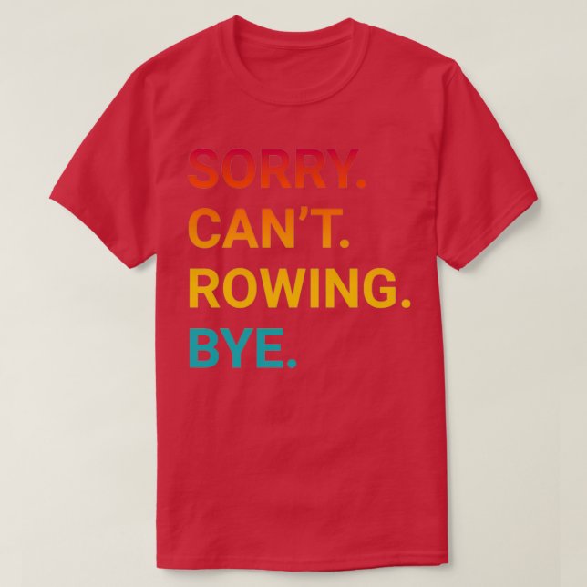 Sorry Canx27t ROWING Bye Funny ROWING 3 T-Shirt (Design Front)