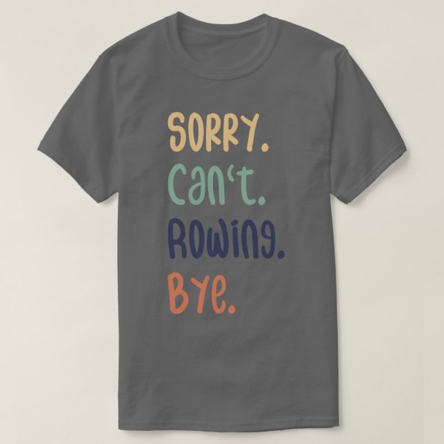 Sorry Canx27t Rowing Bye Funny Rowing Lovers T-Shirt (Design Front)