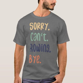 Sorry Canx27t Rowing Bye Funny Rowing Lovers T-Shirt