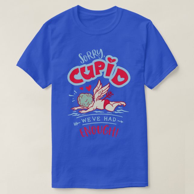Sorry Cupid We Have Had Enough T-Shirt (Design Front)